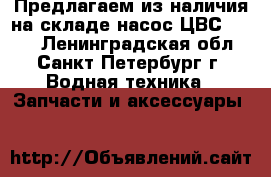 Предлагаем из наличия на складе насос ЦВС-10/40 - Ленинградская обл., Санкт-Петербург г. Водная техника » Запчасти и аксессуары   